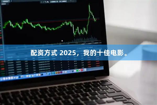 配资方式 2025，我的十佳电影。